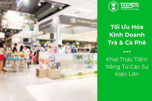 Tối Ưu Hóa Kinh Doanh Trà Cà Phê: Khai Thác Tiềm Năng Từ Các Sự Kiện Lớn