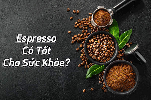 Uống Espresso có tốt cho sức khỏe hay không