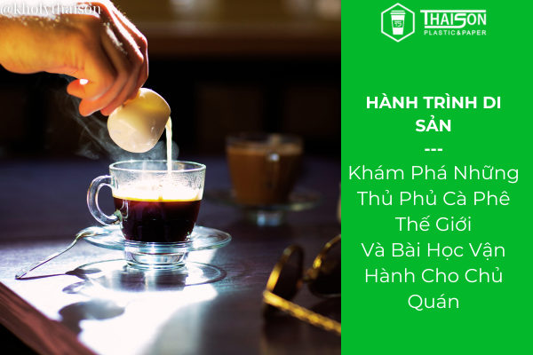 Khám Phá Những Thủ Phủ Cà Phê Thế Giới Và Bài Học Vận Hành Cho Chủ Quán