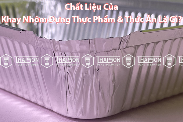 Chất liệu làm Khay nhôm thực phẩm là gì?